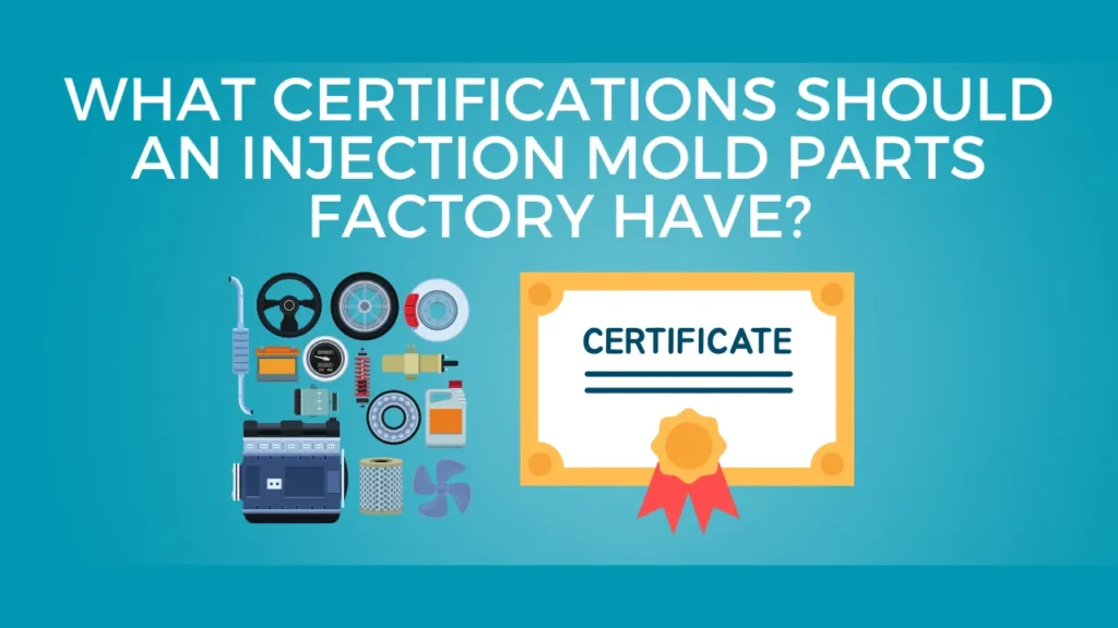 Certifications Should an Injection Mold Parts Factory Have
